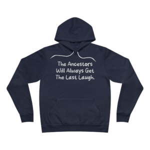 "The Ancestors Will Always Get The Last Laugh" Hoodie, Spiritual Gift, Cozy Pullover, Heritage Apparel, Unique Sweatshirt